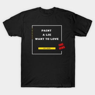 Paint a lie want to love T-Shirt